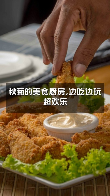 抖音秋菊（生活好物）视频封面：秋菊的美食厨房，边吃边玩超欢乐